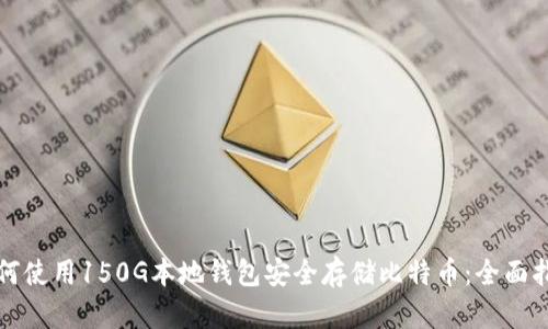 如何使用150G本地钱包安全存储比特币：全面指南