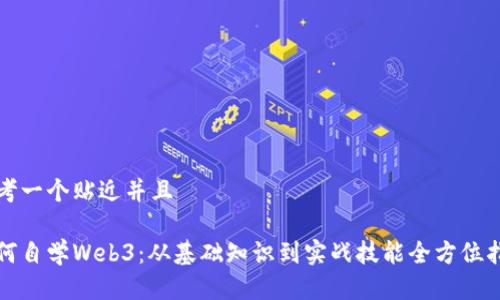 思考一个贴近并且

如何自学Web3：从基础知识到实战技能全方位指南
