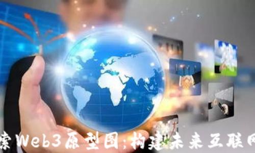 
深入探索Web3原型图：构建未来互联网的蓝图