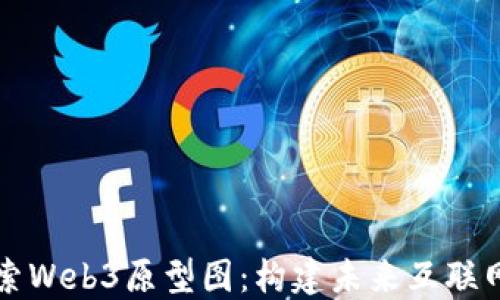 
深入探索Web3原型图：构建未来互联网的蓝图