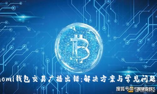 Coinomi钱包交易广播出错：解决方案与常见问题详解