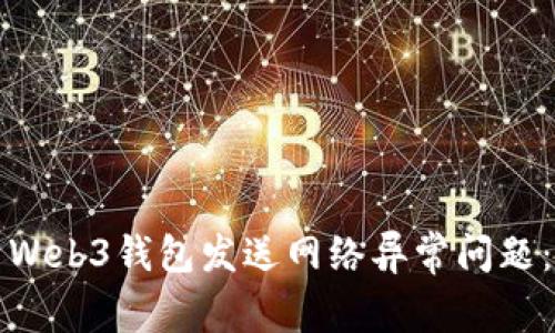 如何解决Web3钱包发送网络异常问题：全面指南