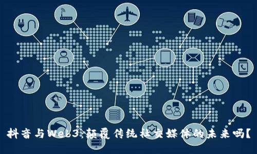 抖音与Web3：颠覆传统社交媒体的未来吗？