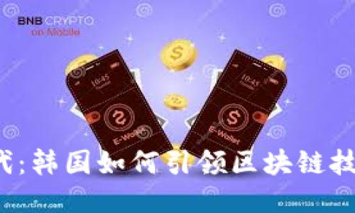 Web3时代：韩国如何引领区块链技术的未来