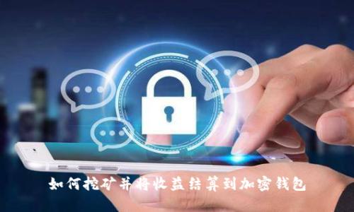 如何挖矿并将收益结算到加密钱包