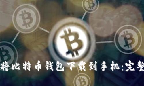 如何将比特币钱包下载到手机：完整指南
