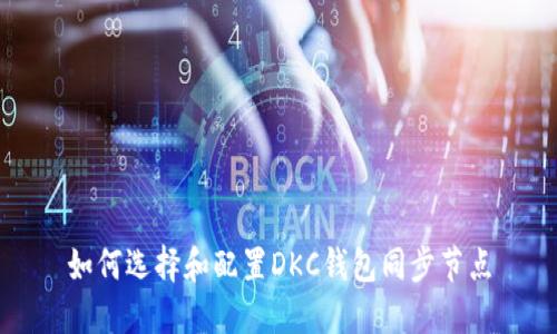 如何选择和配置DKC钱包同步节点