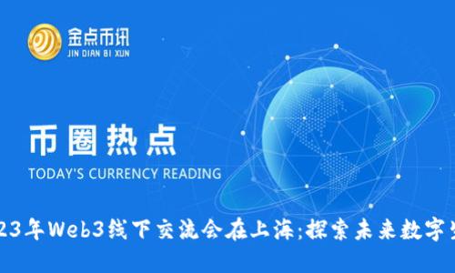 2023年Web3线下交流会在上海：探索未来数字生态