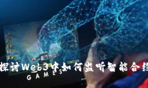 深入探讨Web3中如何监听智能合约事件