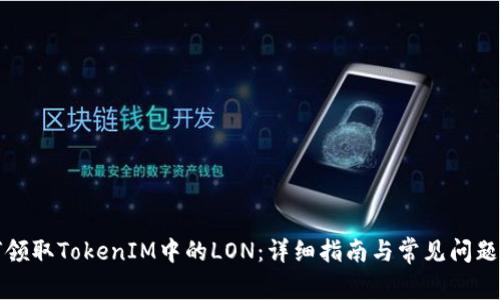 如何领取TokenIM中的LON：详细指南与常见问题解答
