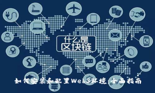如何安装和配置Web3环境：全面指南