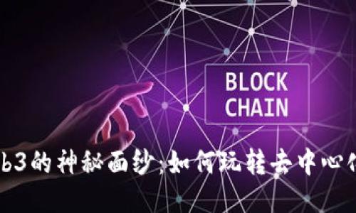 揭开Web3的神秘面纱：如何玩转去中心化互联网