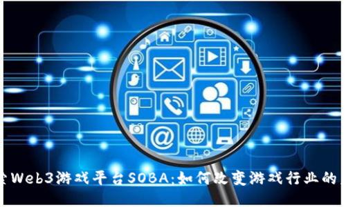 探索Web3游戏平台SOBA：如何改变游戏行业的未来