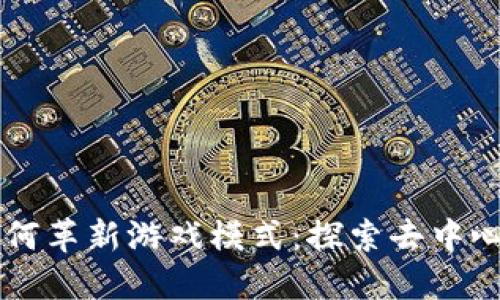 区块链如何革新游戏模式：探索去中心化的未来