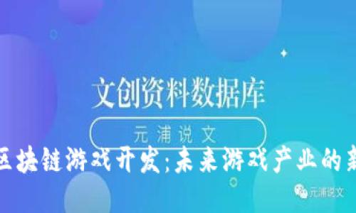 北京区块链游戏开发：未来游戏产业的新趋势